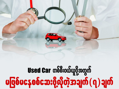 Used ကားတစ်စီးကိုဝယ်တဲ့အခါ လှည့်စားခံရမှု၊ ပြဿနာရှိတဲ့ကားမျိုး မဝယ်မိစေဖို့ အောက်ပါအချက်(၇)ချက်ကို အထူးဂရုပြုပြီး စစ်ဆေးသင့်ပါတယ်။